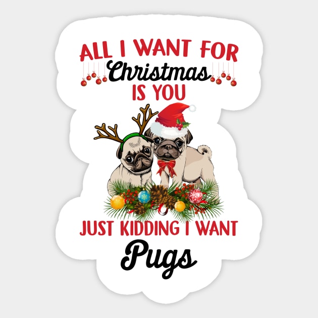 All I Want For Christmas Is You Just Kidding I Want Pugs Sticker by TeeLand